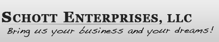 Schott Enterprises, LLC - Bring us your business and your dreams!
